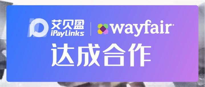 iPayLinks艾贝盈×Wayfair，超万亿美元规模市场等你来！